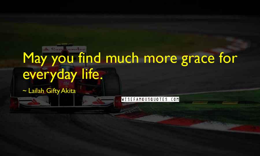 Lailah Gifty Akita Quotes: May you find much more grace for everyday life.