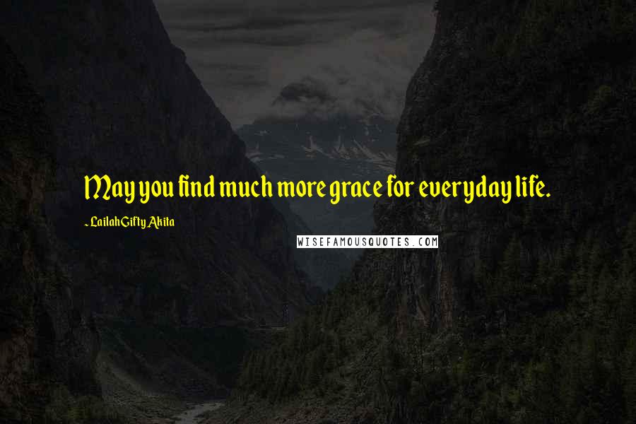 Lailah Gifty Akita Quotes: May you find much more grace for everyday life.