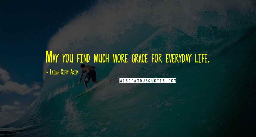 Lailah Gifty Akita Quotes: May you find much more grace for everyday life.