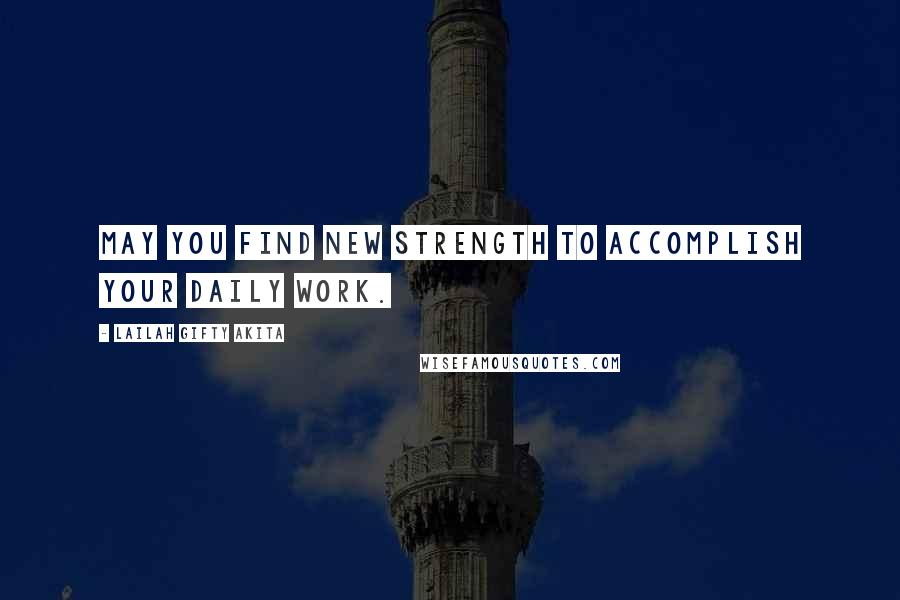 Lailah Gifty Akita Quotes: May you find new strength to accomplish your daily work.