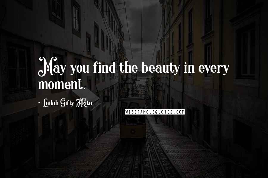 Lailah Gifty Akita Quotes: May you find the beauty in every moment.