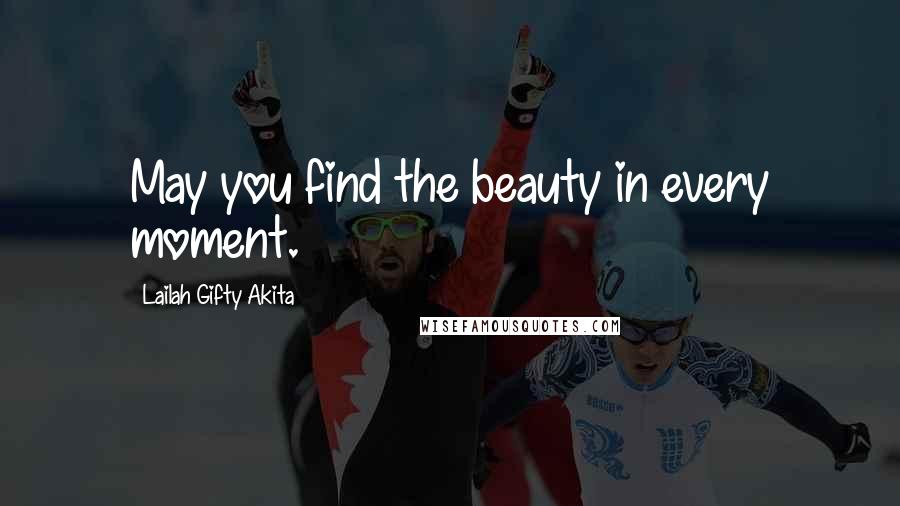 Lailah Gifty Akita Quotes: May you find the beauty in every moment.