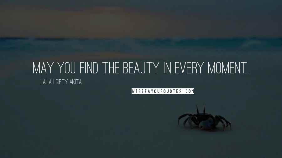 Lailah Gifty Akita Quotes: May you find the beauty in every moment.