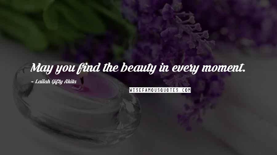 Lailah Gifty Akita Quotes: May you find the beauty in every moment.