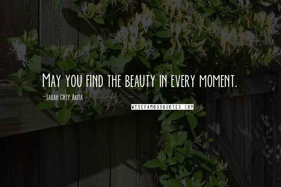 Lailah Gifty Akita Quotes: May you find the beauty in every moment.