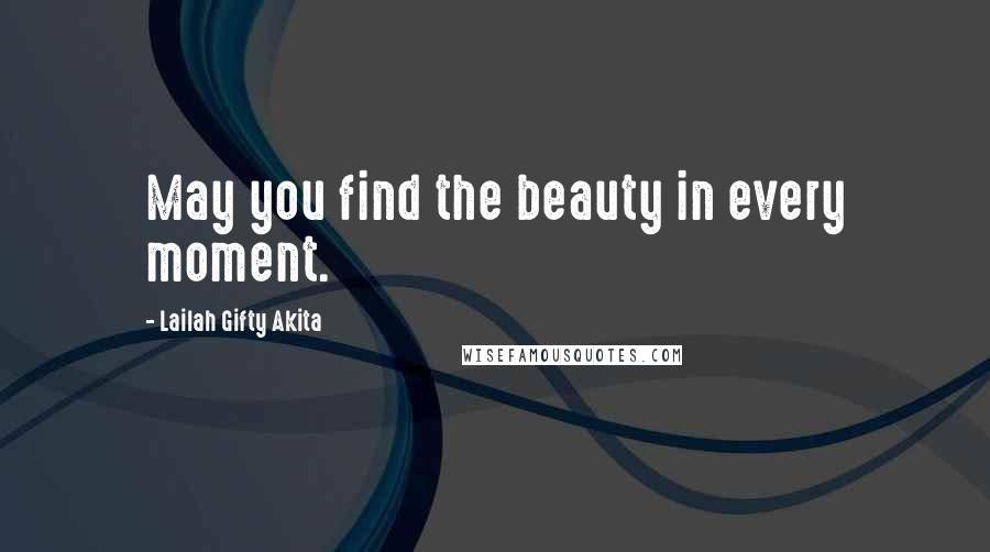 Lailah Gifty Akita Quotes: May you find the beauty in every moment.