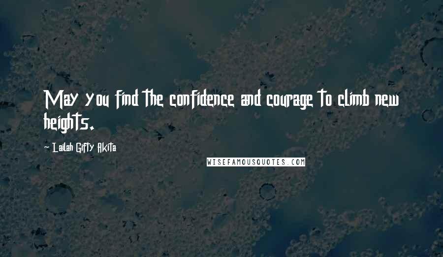 Lailah Gifty Akita Quotes: May you find the confidence and courage to climb new heights.