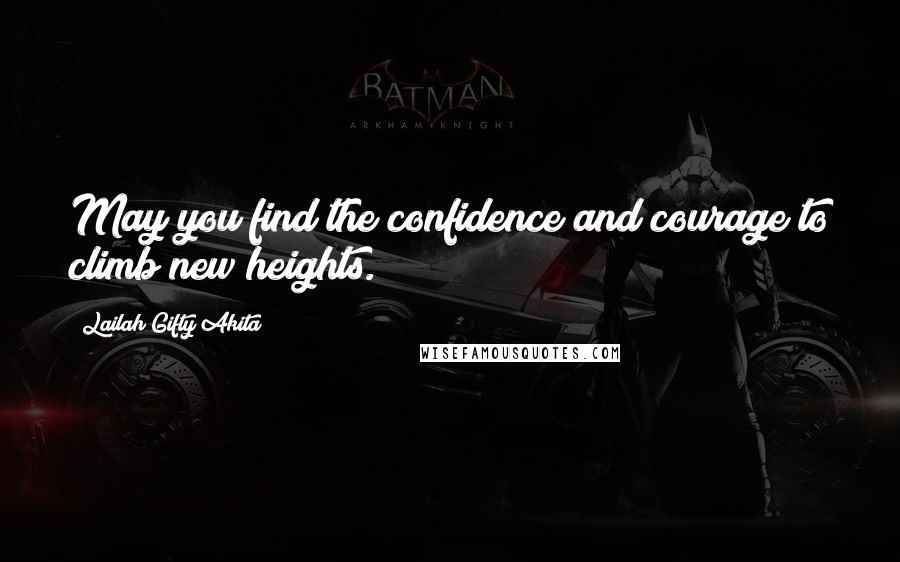 Lailah Gifty Akita Quotes: May you find the confidence and courage to climb new heights.