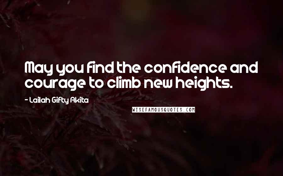 Lailah Gifty Akita Quotes: May you find the confidence and courage to climb new heights.