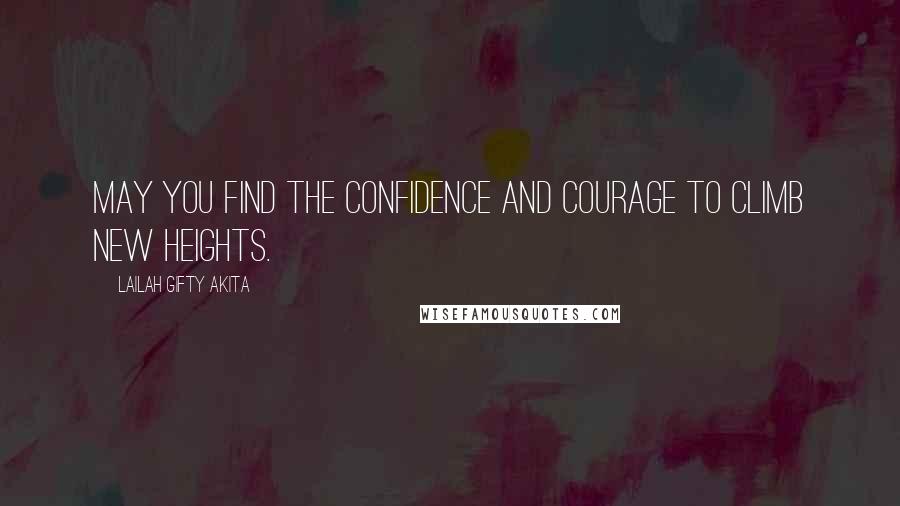 Lailah Gifty Akita Quotes: May you find the confidence and courage to climb new heights.