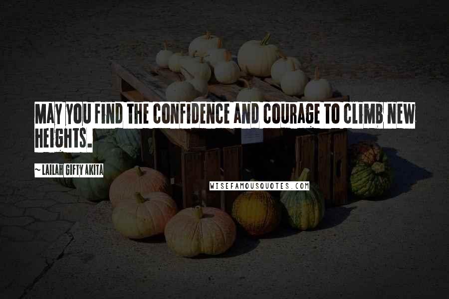 Lailah Gifty Akita Quotes: May you find the confidence and courage to climb new heights.