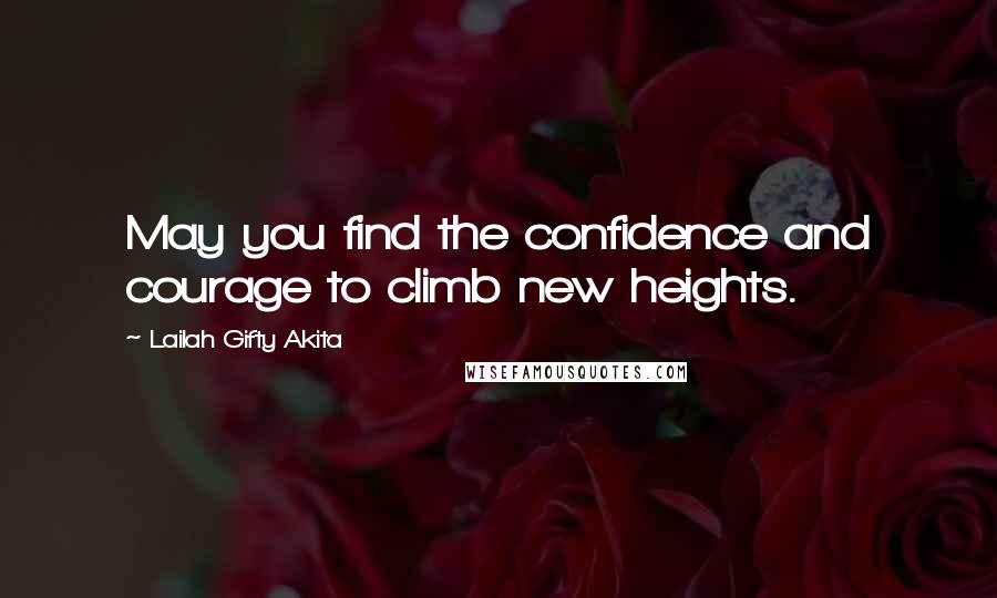 Lailah Gifty Akita Quotes: May you find the confidence and courage to climb new heights.