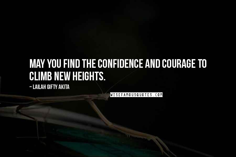 Lailah Gifty Akita Quotes: May you find the confidence and courage to climb new heights.