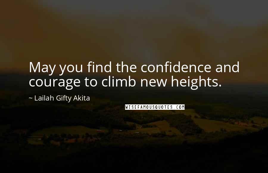 Lailah Gifty Akita Quotes: May you find the confidence and courage to climb new heights.