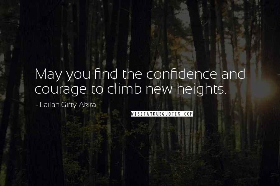 Lailah Gifty Akita Quotes: May you find the confidence and courage to climb new heights.