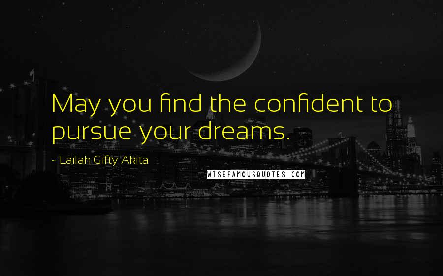 Lailah Gifty Akita Quotes: May you find the confident to pursue your dreams.