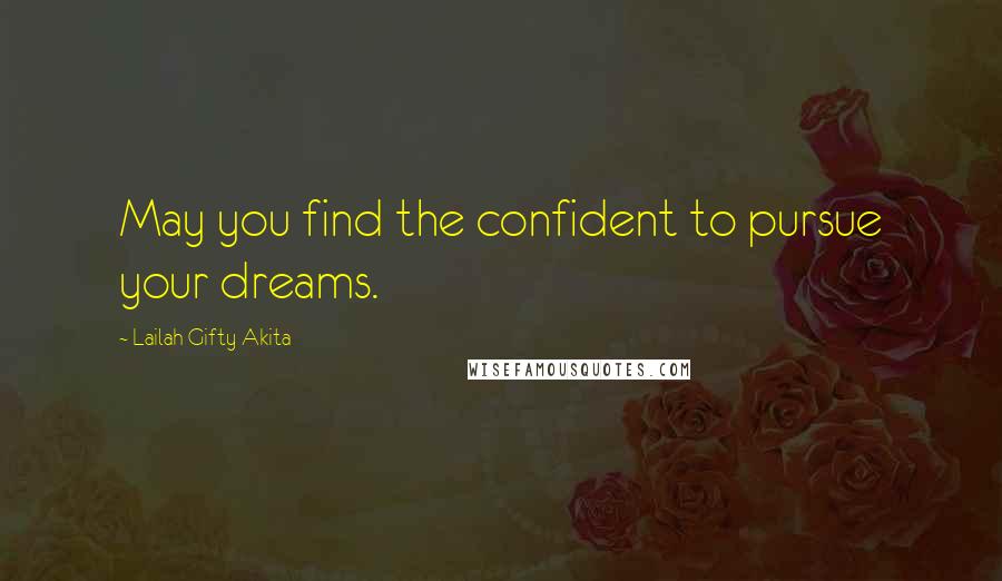 Lailah Gifty Akita Quotes: May you find the confident to pursue your dreams.