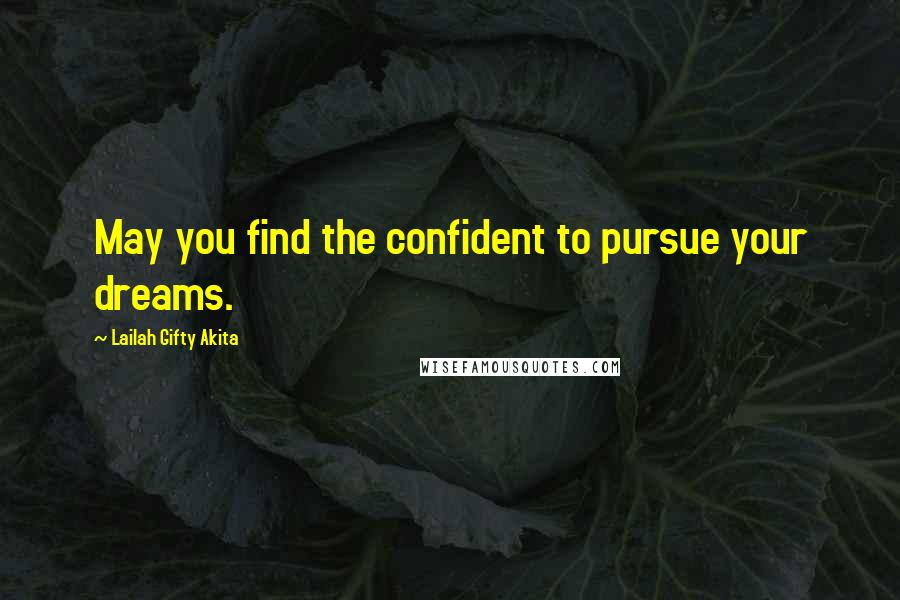 Lailah Gifty Akita Quotes: May you find the confident to pursue your dreams.