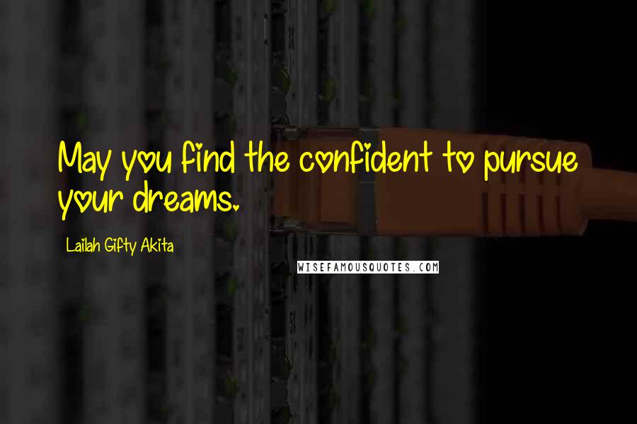 Lailah Gifty Akita Quotes: May you find the confident to pursue your dreams.