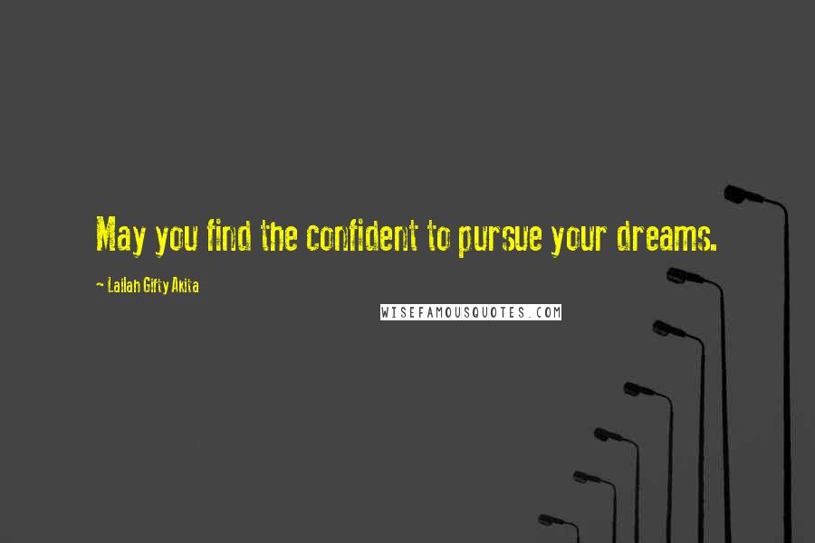 Lailah Gifty Akita Quotes: May you find the confident to pursue your dreams.