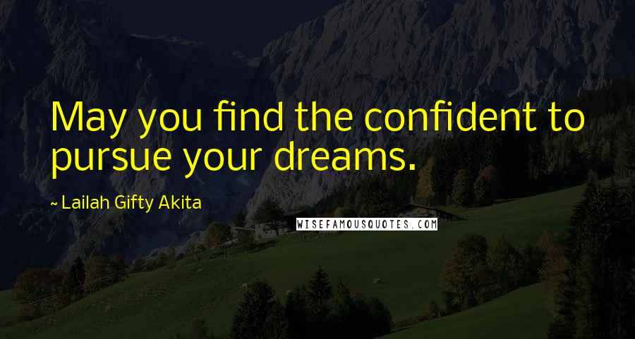 Lailah Gifty Akita Quotes: May you find the confident to pursue your dreams.