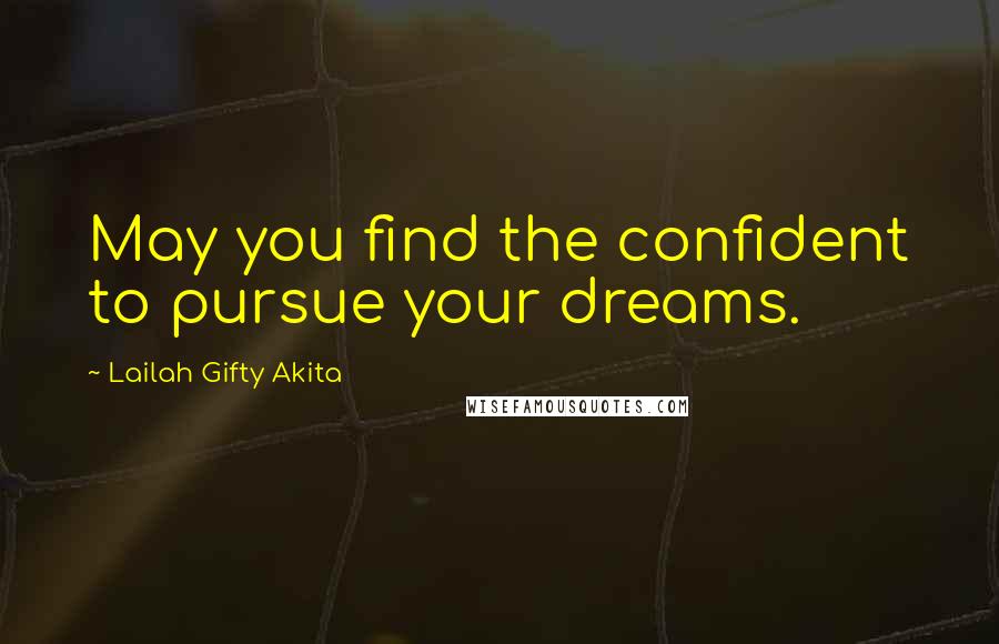 Lailah Gifty Akita Quotes: May you find the confident to pursue your dreams.