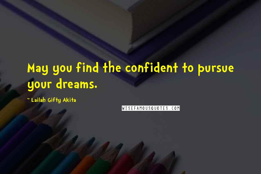 Lailah Gifty Akita Quotes: May you find the confident to pursue your dreams.