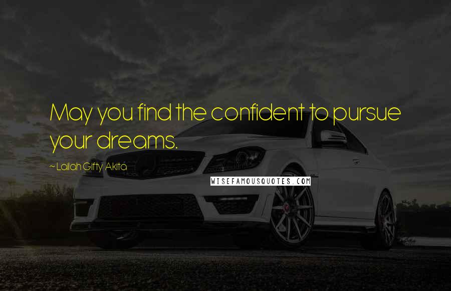 Lailah Gifty Akita Quotes: May you find the confident to pursue your dreams.