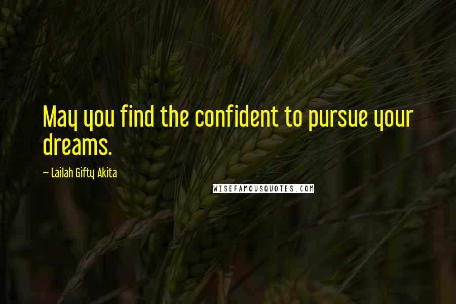 Lailah Gifty Akita Quotes: May you find the confident to pursue your dreams.