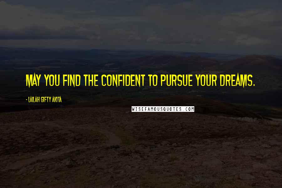 Lailah Gifty Akita Quotes: May you find the confident to pursue your dreams.