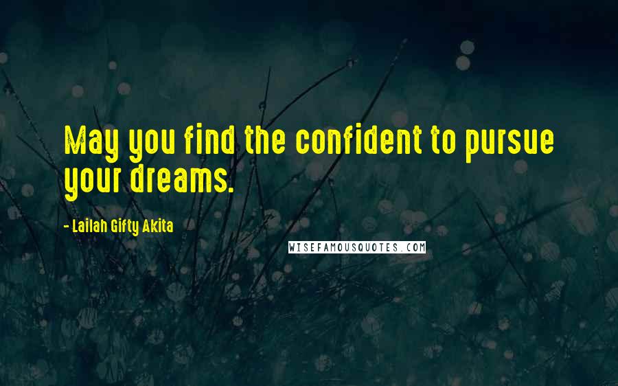 Lailah Gifty Akita Quotes: May you find the confident to pursue your dreams.