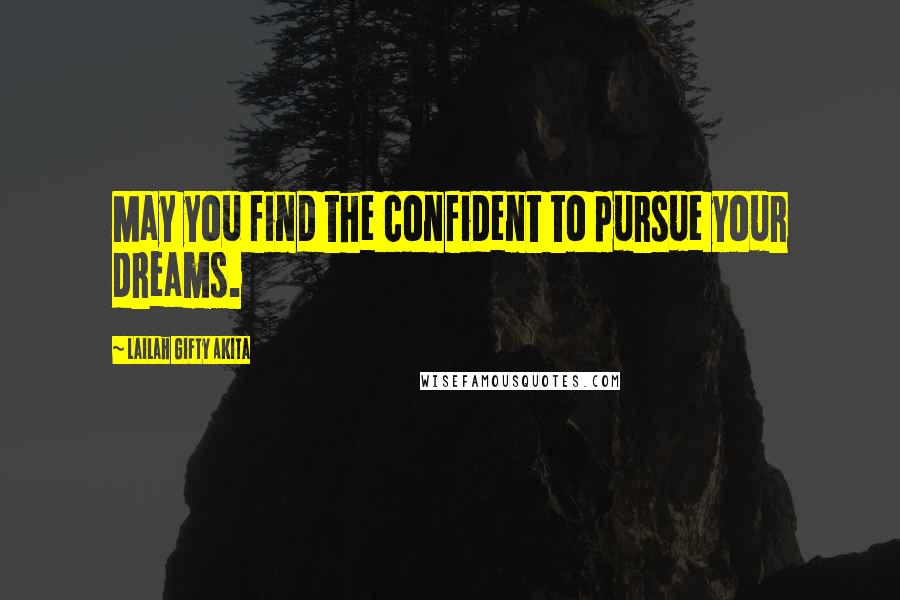 Lailah Gifty Akita Quotes: May you find the confident to pursue your dreams.