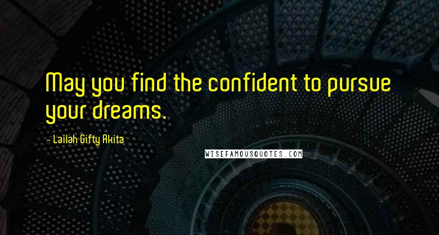 Lailah Gifty Akita Quotes: May you find the confident to pursue your dreams.