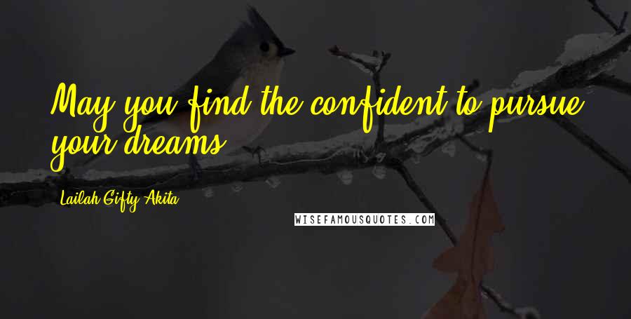 Lailah Gifty Akita Quotes: May you find the confident to pursue your dreams.