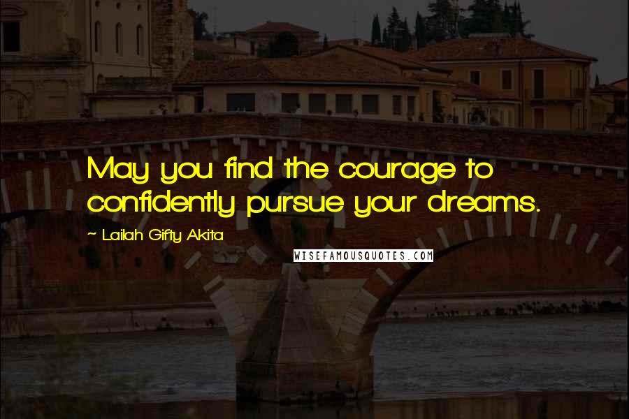 Lailah Gifty Akita Quotes: May you find the courage to confidently pursue your dreams.