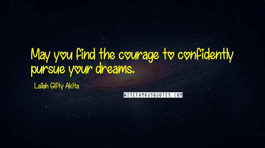 Lailah Gifty Akita Quotes: May you find the courage to confidently pursue your dreams.