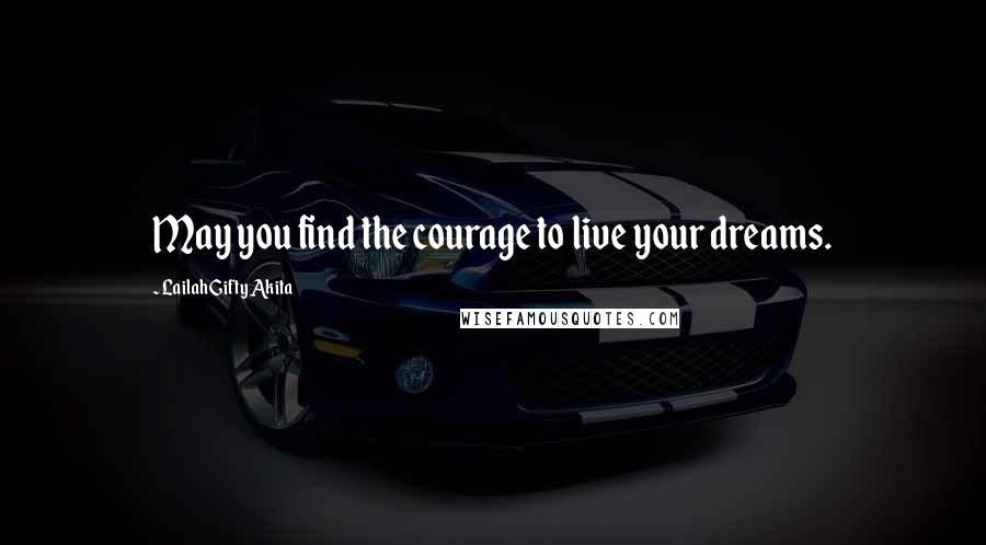 Lailah Gifty Akita Quotes: May you find the courage to live your dreams.