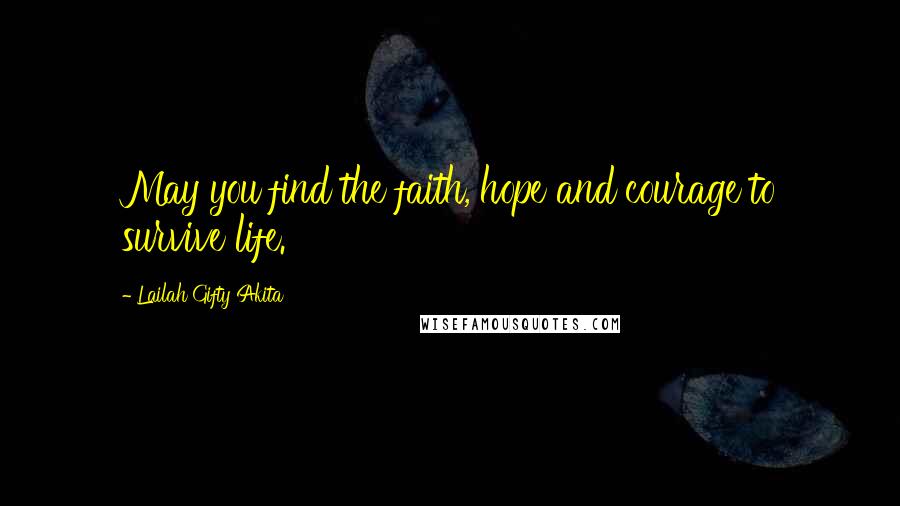 Lailah Gifty Akita Quotes: May you find the faith, hope and courage to survive life.