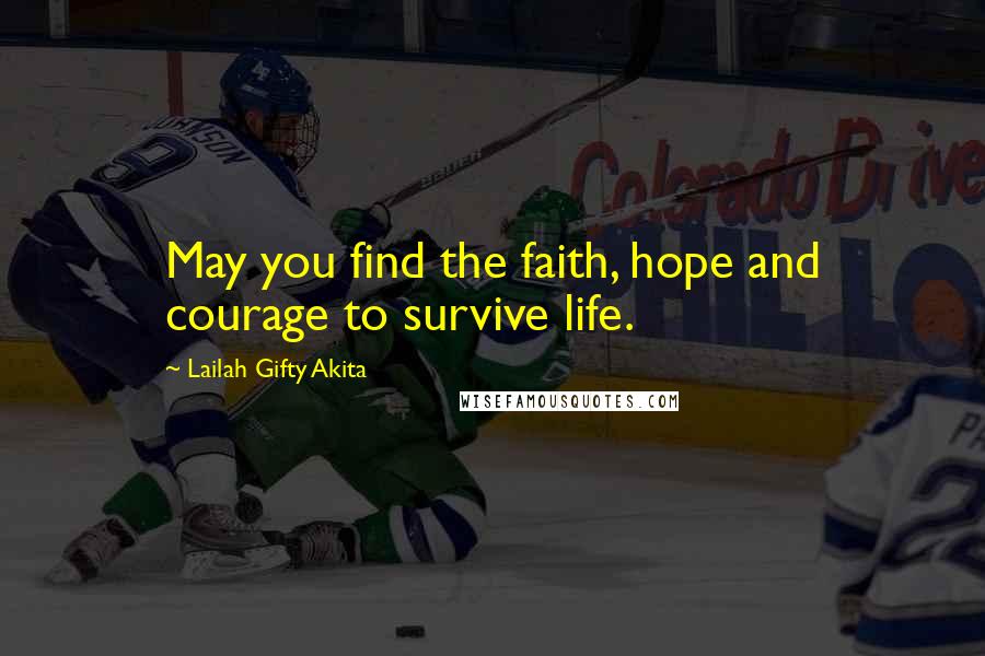 Lailah Gifty Akita Quotes: May you find the faith, hope and courage to survive life.
