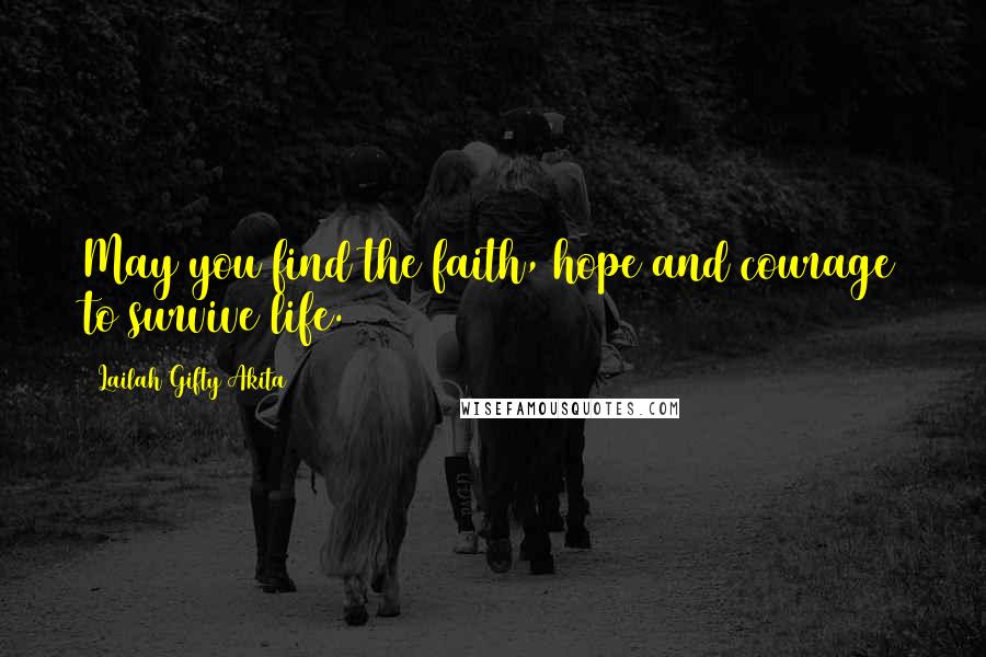 Lailah Gifty Akita Quotes: May you find the faith, hope and courage to survive life.