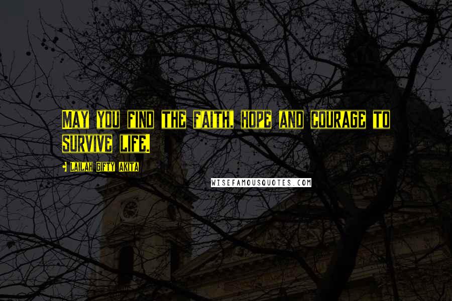 Lailah Gifty Akita Quotes: May you find the faith, hope and courage to survive life.