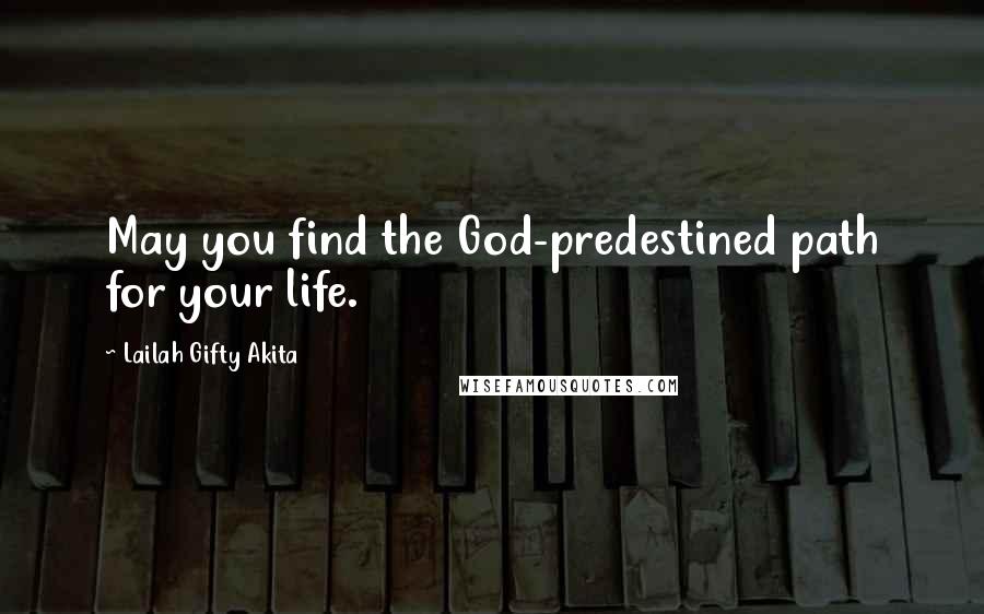 Lailah Gifty Akita Quotes: May you find the God-predestined path for your life.
