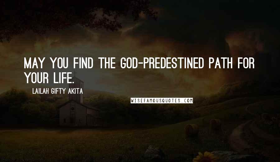 Lailah Gifty Akita Quotes: May you find the God-predestined path for your life.