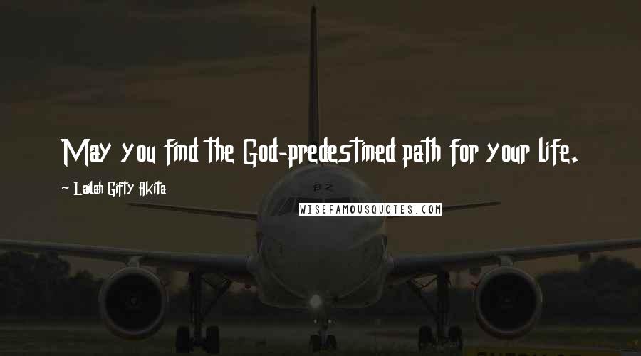 Lailah Gifty Akita Quotes: May you find the God-predestined path for your life.