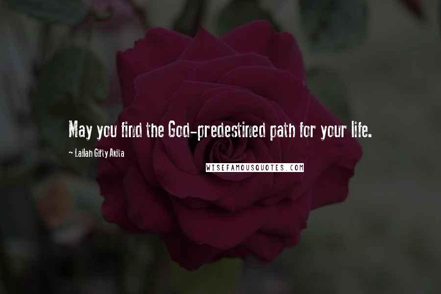 Lailah Gifty Akita Quotes: May you find the God-predestined path for your life.