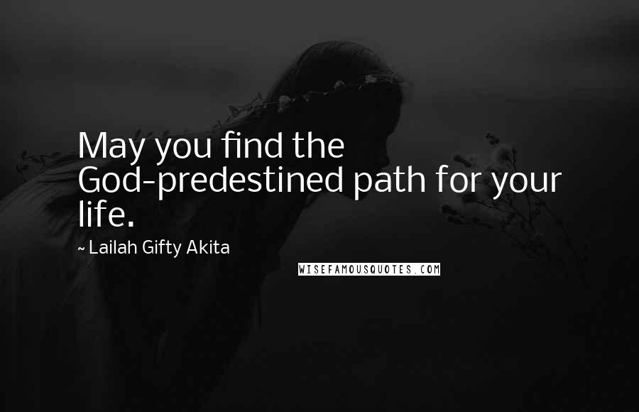 Lailah Gifty Akita Quotes: May you find the God-predestined path for your life.