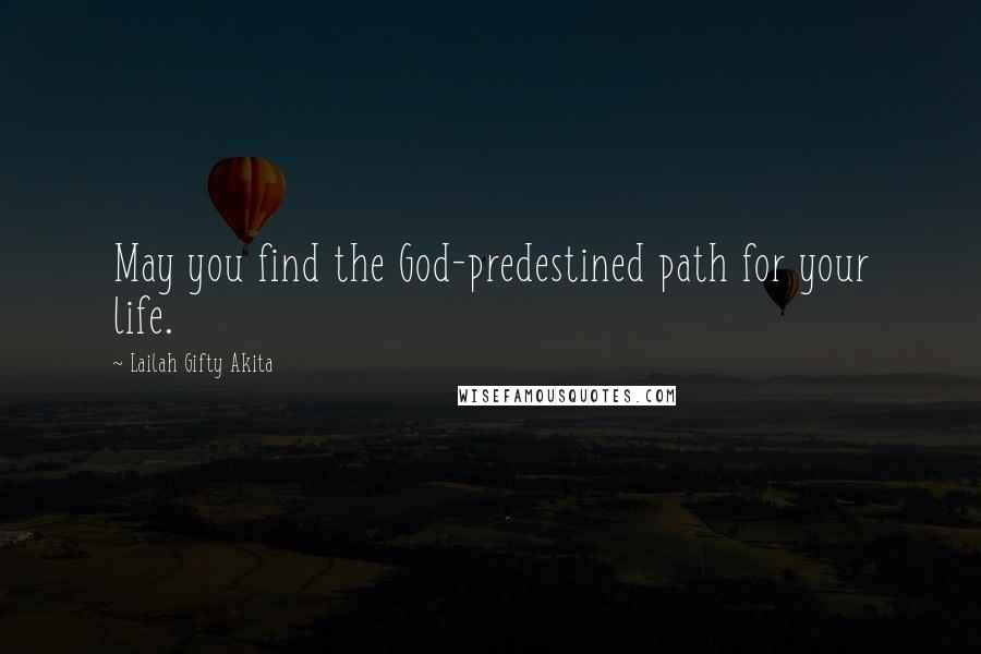 Lailah Gifty Akita Quotes: May you find the God-predestined path for your life.