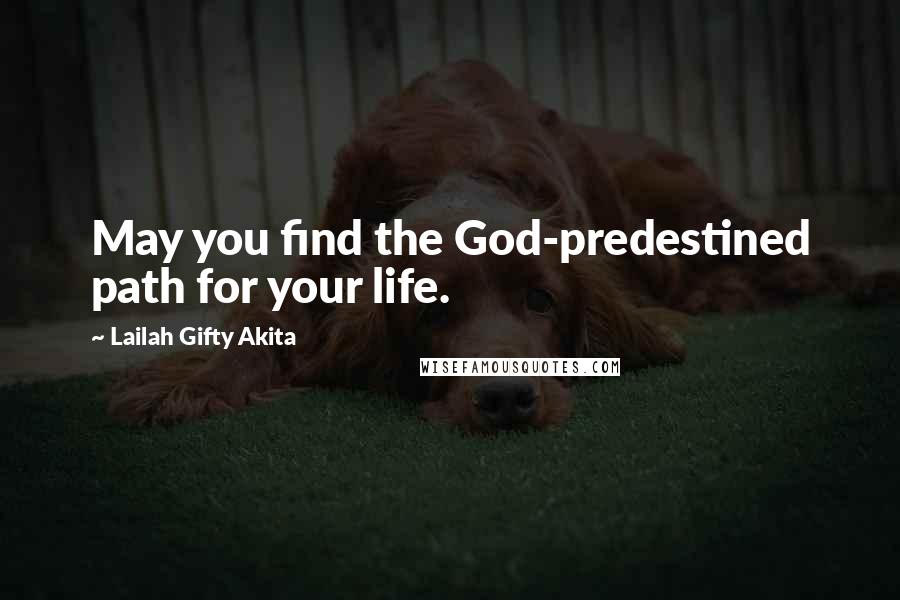 Lailah Gifty Akita Quotes: May you find the God-predestined path for your life.