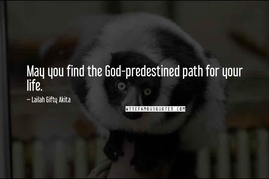 Lailah Gifty Akita Quotes: May you find the God-predestined path for your life.