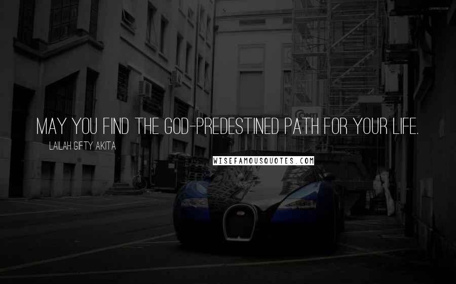 Lailah Gifty Akita Quotes: May you find the God-predestined path for your life.